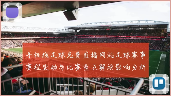 手机线足球免费直播网站足球赛事赛程变动与比赛重点解读影响分析