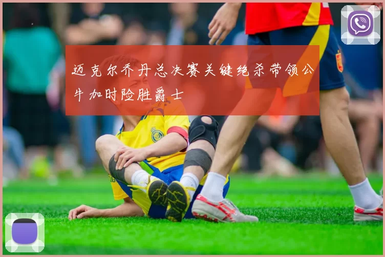 迈克尔乔丹总决赛关键绝杀带领公牛加时险胜爵士