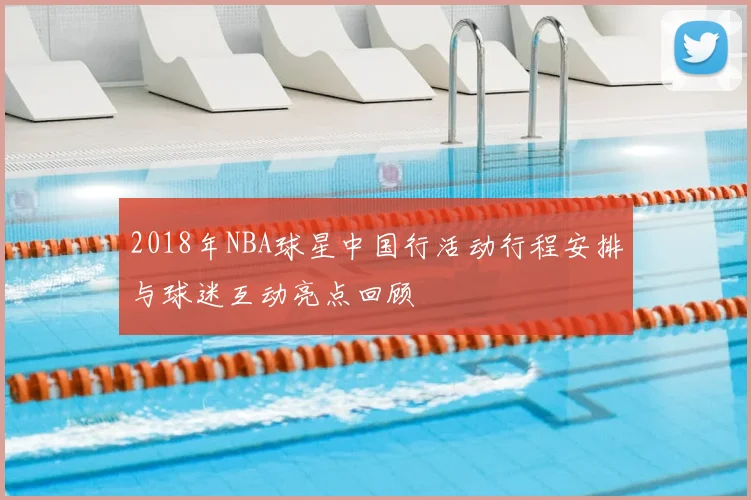 2018年NBA球星中国行活动行程安排与球迷互动亮点回顾