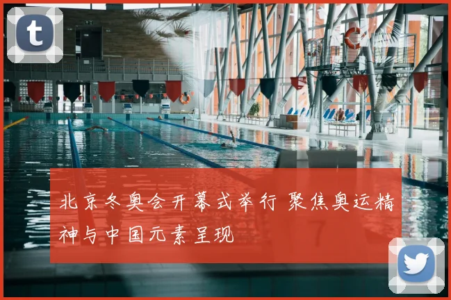 北京冬奥会开幕式举行 聚焦奥运精神与中国元素呈现