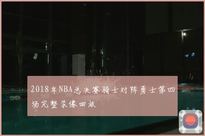 2018年NBA总决赛骑士对阵勇士第四场完整录像回放